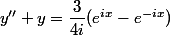 y''+y=\dfrac{3}{4i} (e^{ix}-{e^{-ix})